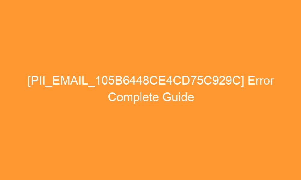 pii email 105b6448ce4cd75c929c error complete guide 27076 - [PII_EMAIL_105B6448CE4CD75C929C] Error Complete Guide