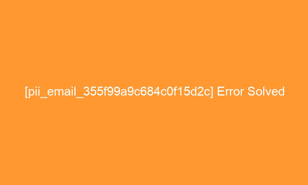 pii email 355f99a9c684c0f15d2c error solved 27340 - [pii_email_355f99a9c684c0f15d2c] Error Solved