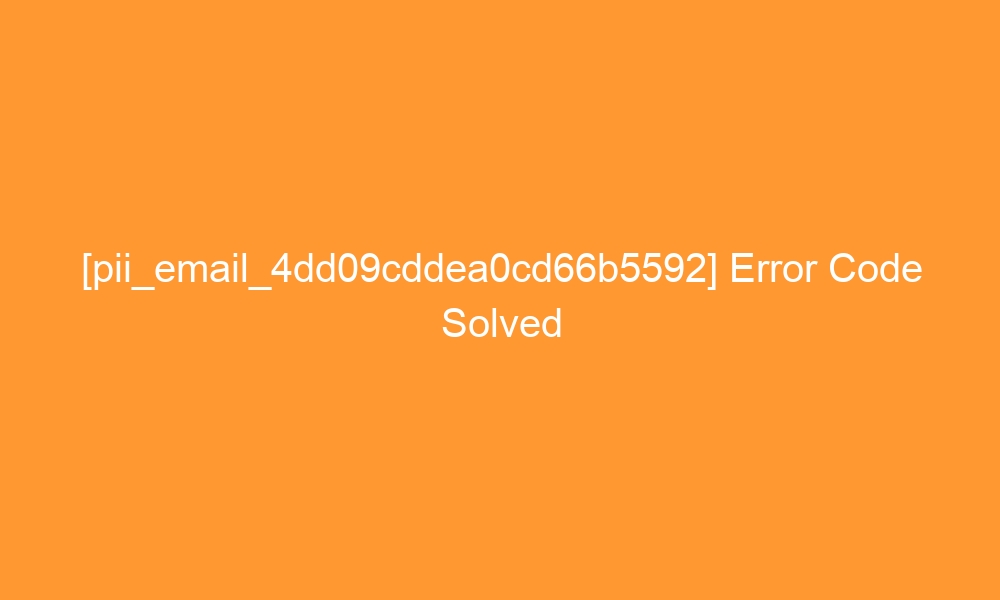 pii email 4dd09cddea0cd66b5592 error code solved 27611 - [pii_email_4dd09cddea0cd66b5592] Error Code Solved
