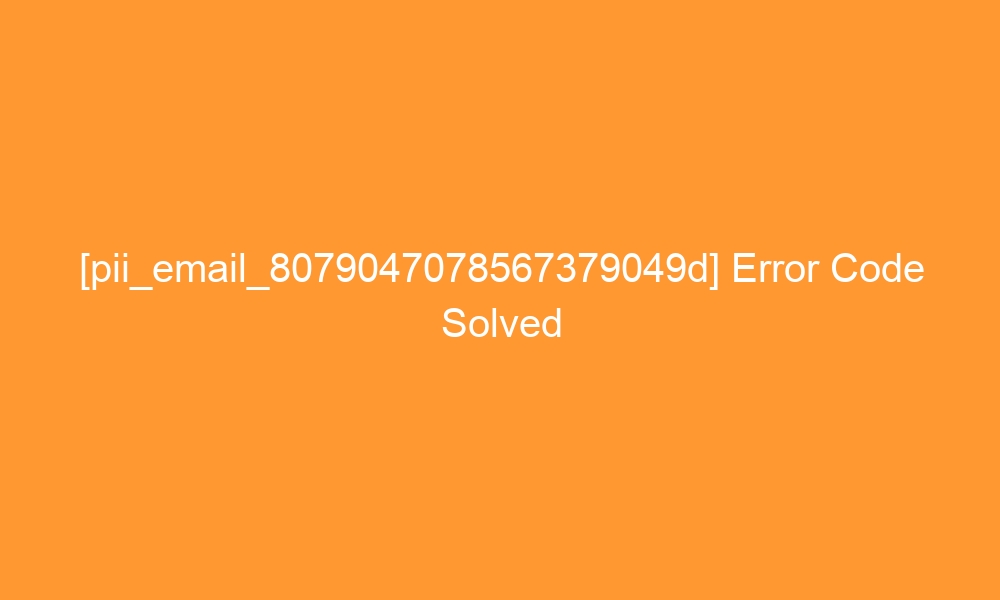 pii email 8079047078567379049d error code solved 28004 - [pii_email_8079047078567379049d] Error Code Solved