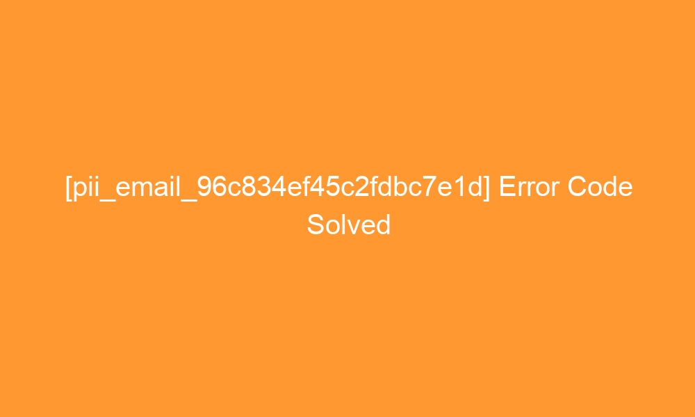 pii email 96c834ef45c2fdbc7e1d error code solved 28185 - [pii_email_96c834ef45c2fdbc7e1d] Error Code Solved