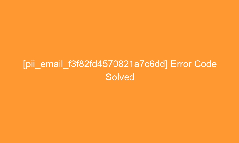 pii email f3f82fd4570821a7c6dd error code solved 29000 - [pii_email_f3f82fd4570821a7c6dd] Error Code Solved