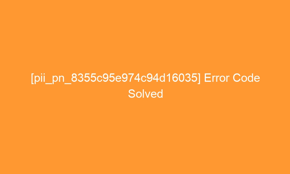 pii pn 8355c95e974c94d16035 error code solved 29281 - [pii_pn_8355c95e974c94d16035] Error Code Solved