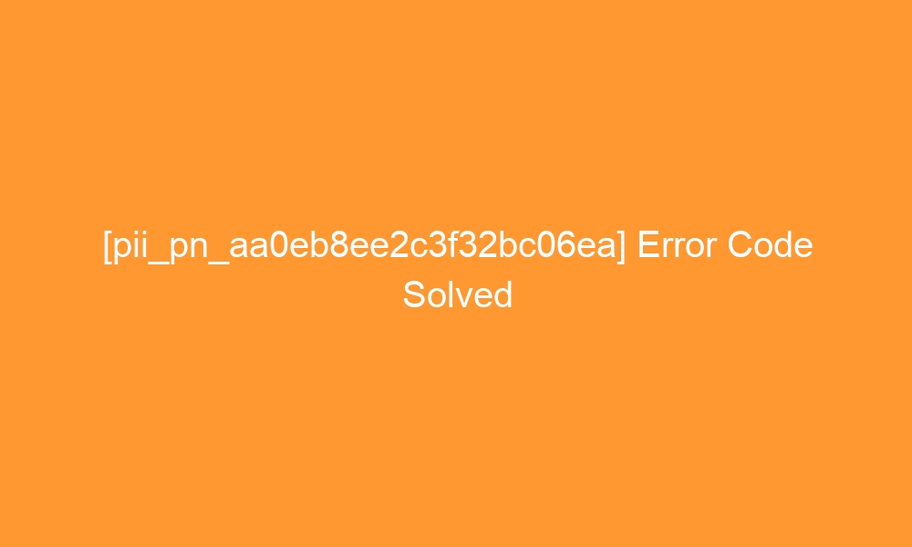 pii pn aa0eb8ee2c3f32bc06ea error code solved 29325 - [pii_pn_aa0eb8ee2c3f32bc06ea] Error Code Solved